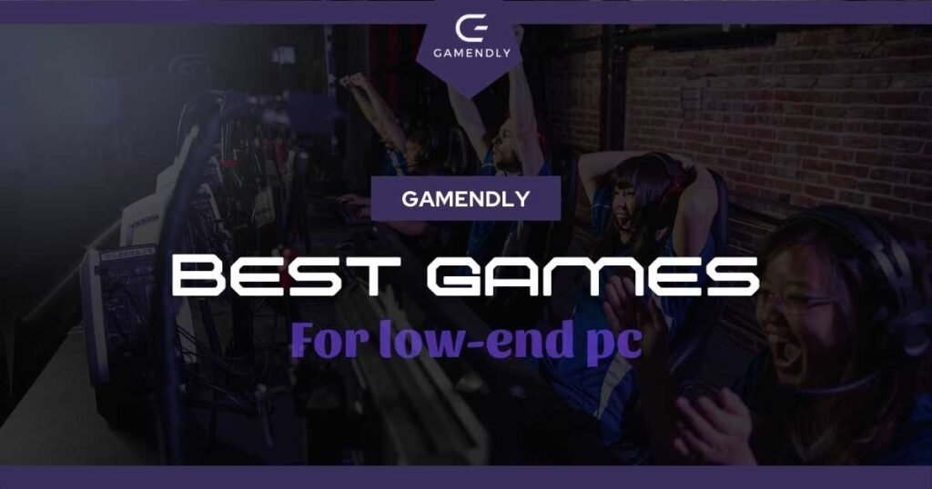 best games for low end pc know about low end pc games